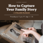 How to Capture Your Family Story