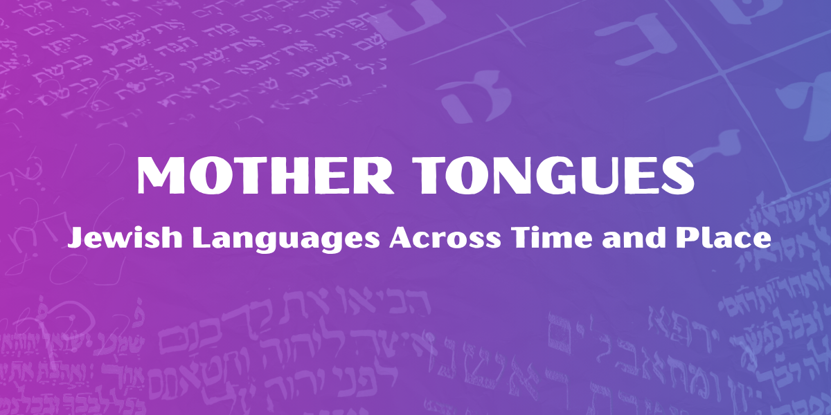 Mother Tongues: Jewish Languages Across Time and Place